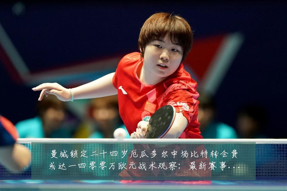 曼城锁定二十四岁厄瓜多尔中场比特转会费或达一四零零万欧元战术观察：最新赛事动态与深度分析