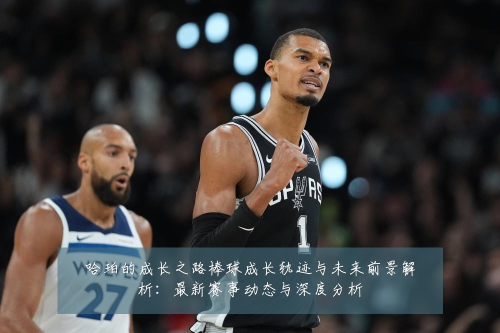 哈珀的成长之路棒球成长轨迹与未来前景解析：最新赛事动态与深度分析
