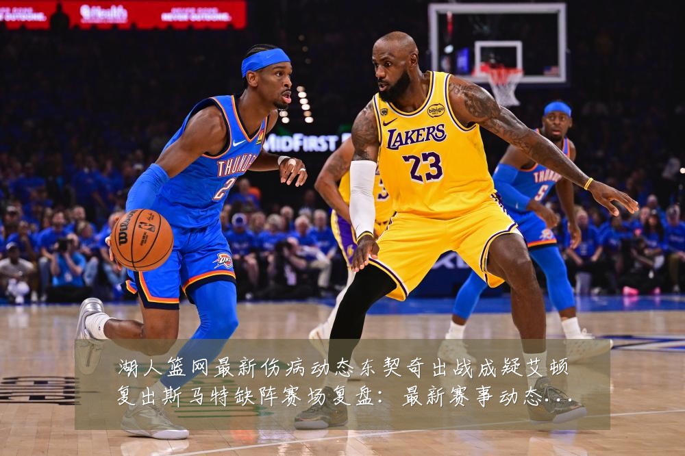 湖人篮网最新伤病动态东契奇出战成疑艾顿复出斯马特缺阵赛场复盘:最新赛事动态与深度分析